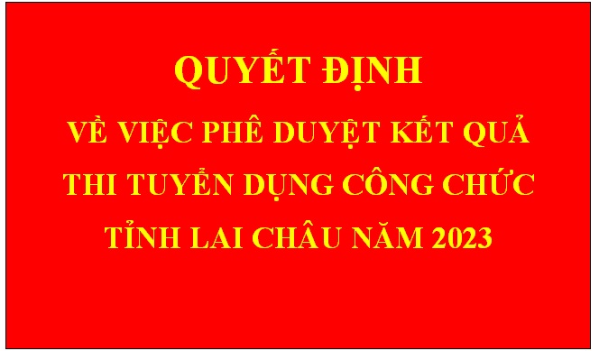 Quyết định Về việc phê duyệt kết quả kỳ thi tuyển dụng công chức tỉnh Lai Châu năm 2023