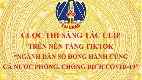 Cuộc thi truyền thông sáng tác clip trên nền tảng Tiktok “Ngành dân số đồng hành cùng cả nước phòng, chống dịch Covid-19”