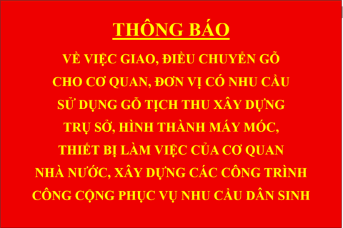 Thông báo về việc giao, điều chuyển gỗ cho cơ quan, đơn vị có nhu cầu sử dụng gỗ tịch thu xây dựng trụ sở, hình thành máy móc, thiết bị làm việc của cơ quan nhà nước, xây dựng các công trình công cộng phục vụ nhu cầu dân sinh