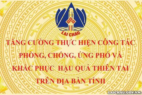Lai Châu tăng cường thực hiện công tác phòng, chống, ứng phó và khắc phục hậu quả thiên tai trên địa bàn tỉnh