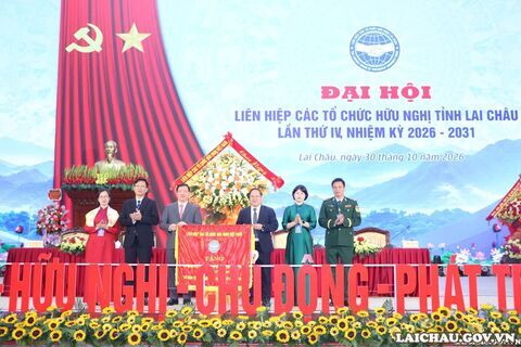 Đại hội Liên hiệp các tổ chức hữu nghị tỉnh Lai Châu lần thứ IV, nhiệm kỳ 2026 - 2031