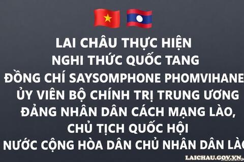 Lai Châu thực hiện nghi thức Quốc tang đồng chí Saysomphone Phomvihane, Ủy viên Bộ Chính trị Trung ương Đảng Nhân dân Cách mạng Lào, Chủ tịch Quốc hội nước Cộng hòa Dân chủ nhân dân Lào