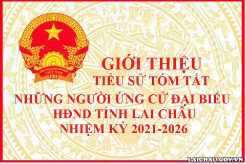 Tiểu sử tóm tắt những người ứng cử đại biểu HĐND tỉnh Lai Châu nhiệm kỳ 2021-2026