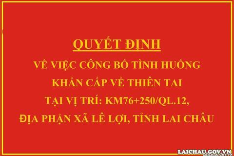Quyết định về việc công bố tình huống khẩn cấp về thiên tai tại vị trí: Km76+250/QL.12, địa phận xã Lê Lợi, tỉnh Lai Châu