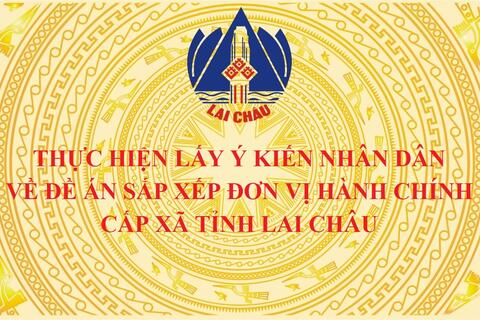 Thực hiện lấy ý kiến Nhân dân về Đề án sắp xếp đơn vị hành chính cấp xã tỉnh Lai Châu
