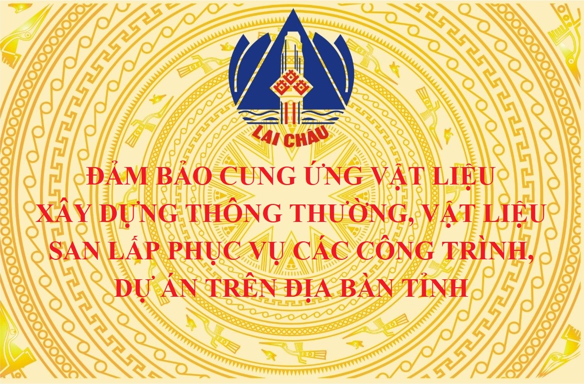 Lai Châu đảm bảo cung ứng vật liệu  xây dựng thông thường, vật liệu  san lấp phục vụ các công trình,  dự án trên địa bàn tỉnh