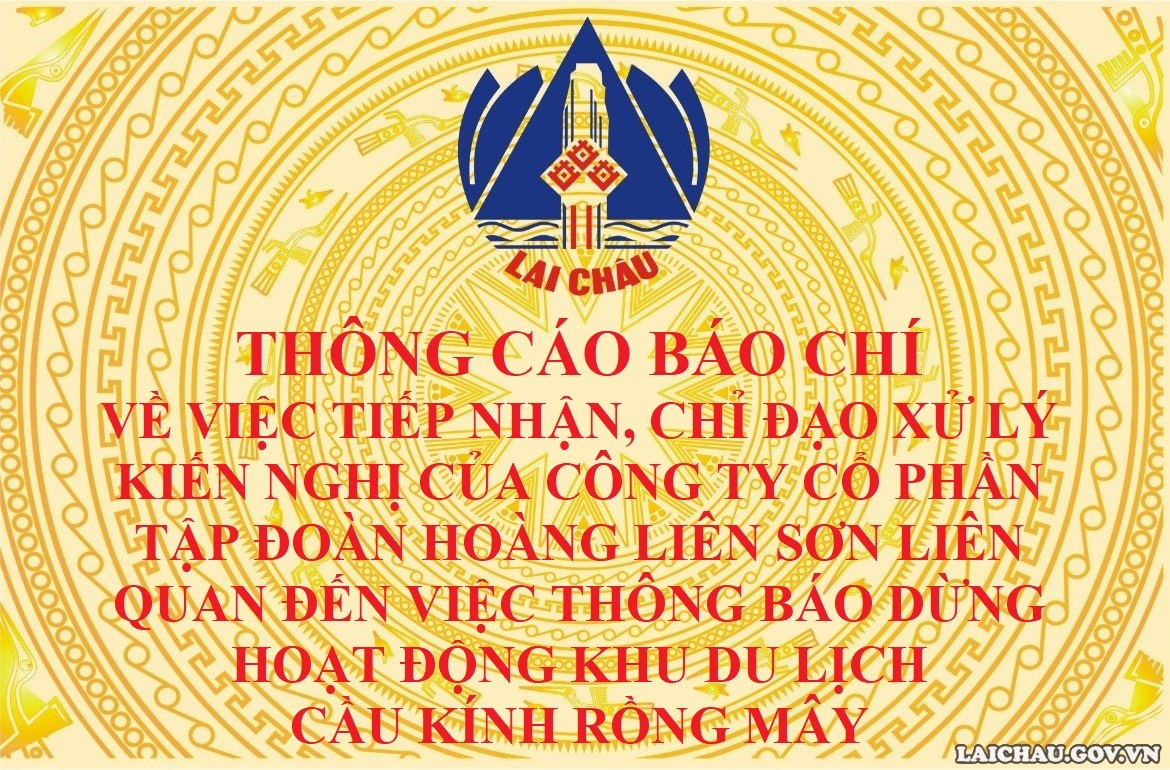 Thông cáo báo chí về việc tiếp nhận, chỉ đạo xử lý kiến nghị của Công ty Cổ phần Tập đoàn Hoàng Liên Sơn liên quan đến việc thông báo dừng hoạt động Khu du lịch Cầu kính Rồng Mây