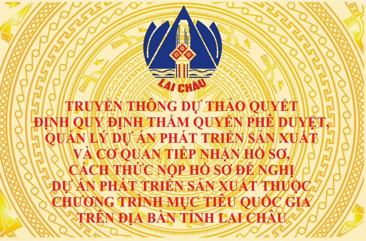 Truyền thông dự thảo Quyết định quy định thẩm quyền phê duyệt, quản lý dự án phát triển sản xuất và cơ quan tiếp nhận hồ sơ, cách thức nộp hồ sơ đề nghị dự án phát triển sản xuất thuộc Chương trình mục tiêu quốc gia  trên địa bàn tỉnh Lai Châu