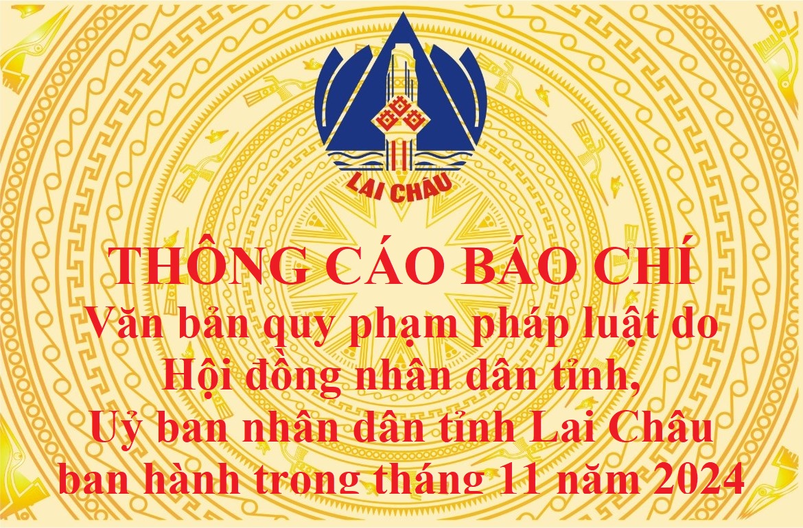 Thông cáo báo chí văn bản quy phạm pháp luật do Hội đồng nhân dân tỉnh, Uỷ ban nhân dân tỉnh Lai Châu ban hành trong tháng 11 năm 2024