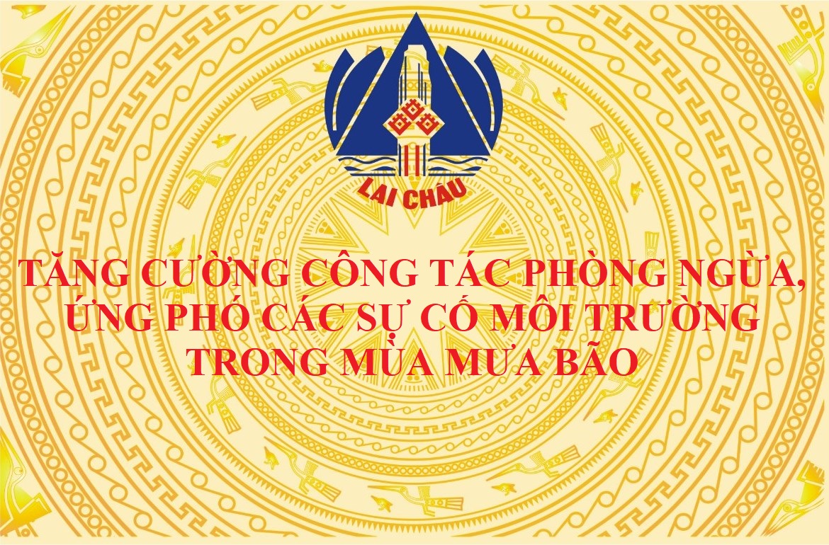 Lai Châu tăng cường công tác phòng ngừa, ứng phó các sự cố môi trường trong mùa mưa bão