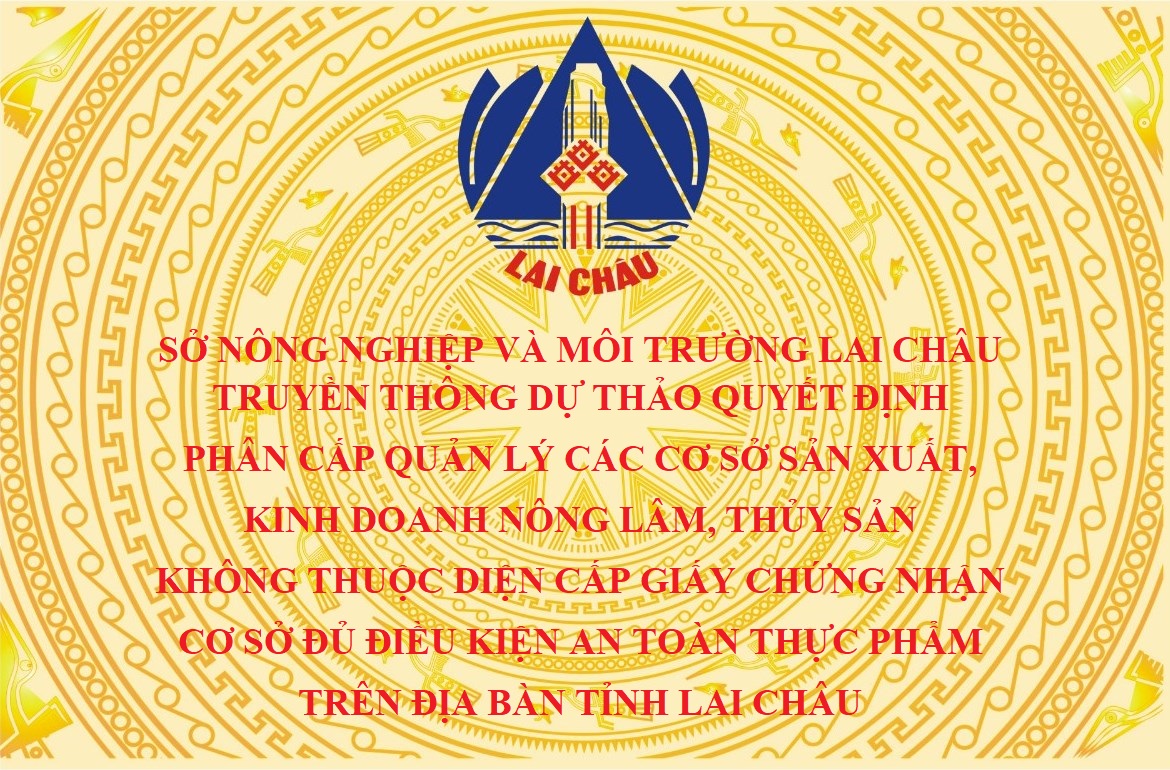 Truyền thông dự thảo Quyết định Phân cấp quản lý các cơ sở sản xuất, kinh doanh nông lâm, thủy sản không thuộc diện cấp Giấy chứng nhận cơ sở đủ điều kiện an toàn thực phẩm trên địa bàn tỉnh Lai Châu
