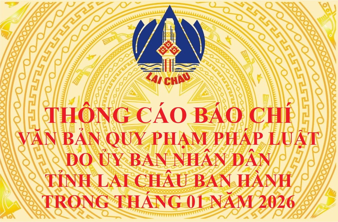 Thông cáo báo chí văn bản quy phạm pháp luật do Ủy ban nhân dân tỉnh Lai Châu ban hành trong tháng 01 năm 2026