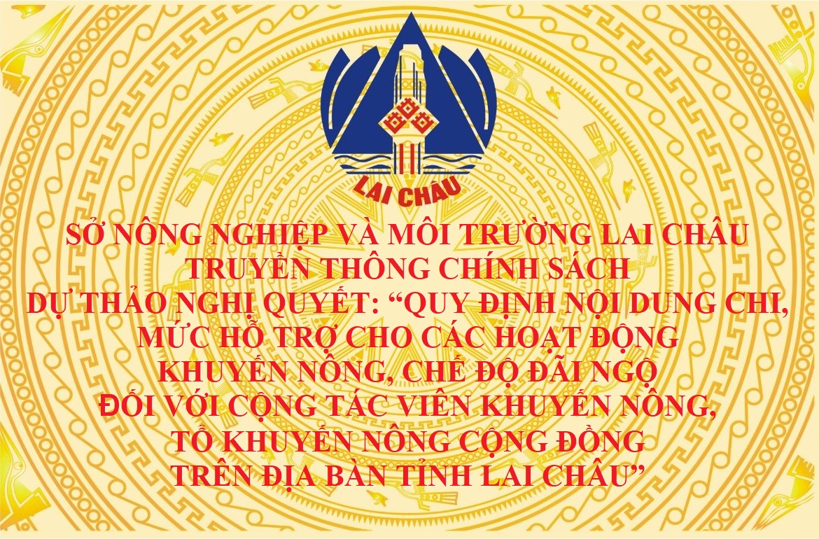 Truyền thông chính sách dự thảo Nghị quyết: “Quy định nội dung chi, mức hỗ trợ cho các hoạt động khuyến nông, chế độ đãi ngộ đối với cộng tác viên khuyến nông, tổ khuyến nông cộng đồng trên địa bàn tỉnh Lai Châu”