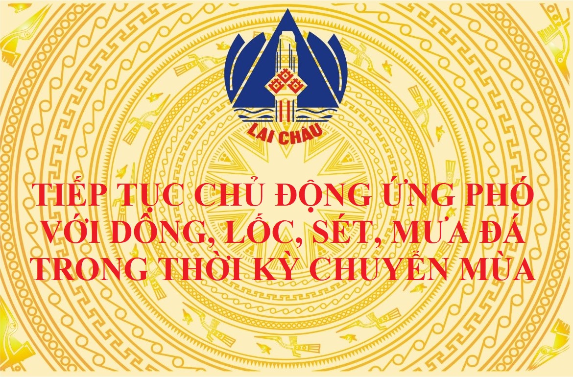 Lai Châu tiếp tục chủ động ứng phó với dông, lốc, sét, mưa đá trong thời kỳ chuyển mùa