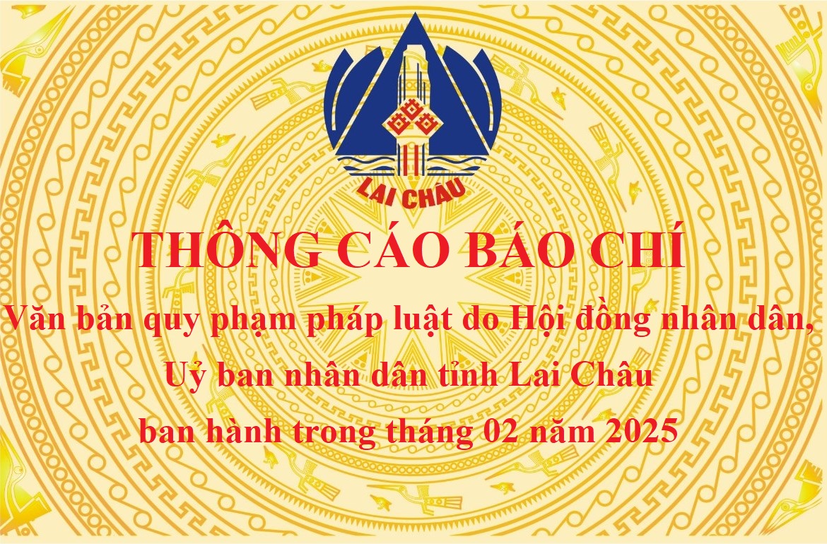 Thông cáo báo chí văn bản quy phạm pháp luật do Hội đồng nhân dân, Uỷ ban nhân dân tỉnh Lai Châu ban hành trong tháng 02 năm 2025