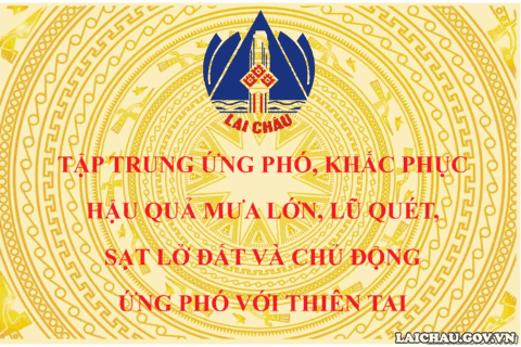 Lai Châu tập trung ứng phó, khắc phục hậu quả mưa lớn, lũ quét, sạt lở đất và chủ động ứng phó với thiên tai