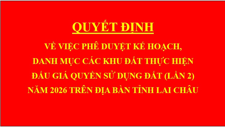 Quyết định Về việc phê duyệt kế hoạch, danh mục các khu đất thực hiện đấu giá quyền sử dụng đất (lần 2) năm 2026 trên địa bàn tỉnh Lai Châu