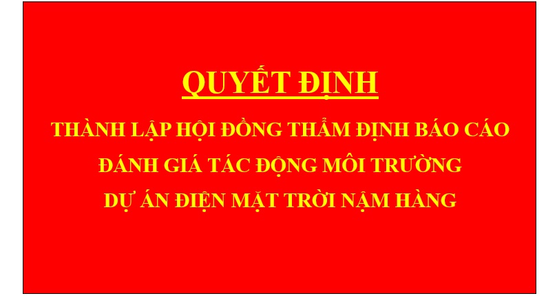 Quyết định Thành lập hội đồng thẩm định báo cáo đánh giá tác động môi trường dự án Điện mặt trời Nậm Hàng