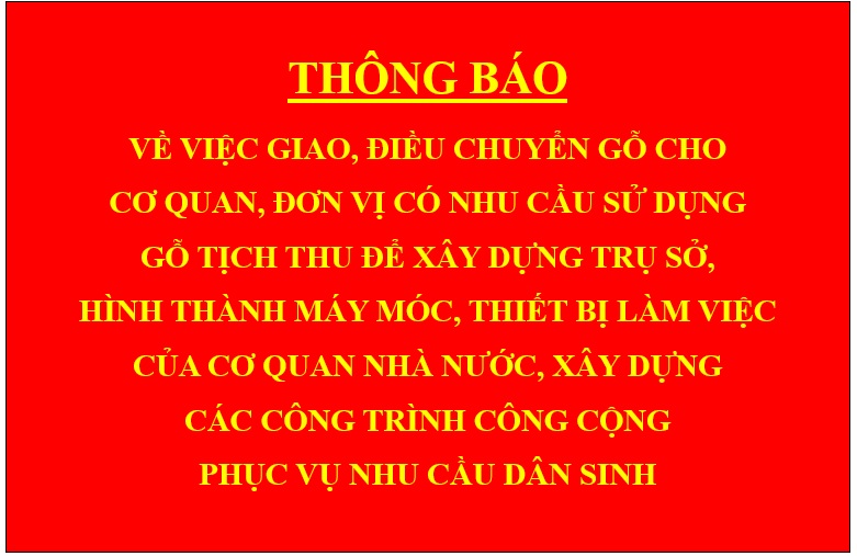 Thông báo Về việc giao, điều chuyển gỗ cho cơ quan, đơn vị có nhu cầu sử dụng gỗ tịch thu để xây dựng trụ sở, hình thành máy móc, thiết bị làm việc của cơ quan nhà nước, xây dựng các công trình công cộng phục vụ nhu cầu dân sinh