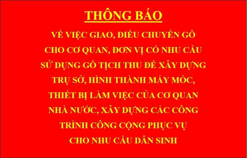 Thông báo về việc giao, điều chuyển gỗ cho cơ quan, đơn vị có nhu cầu sử dụng gỗ tịch thu để xây dựng trụ sở, hình thành máy móc, thiết bị làm việc của cơ quan nhà nước, xây dựng các công trình công cộng phục vụ cho nhu cầu dân sinh