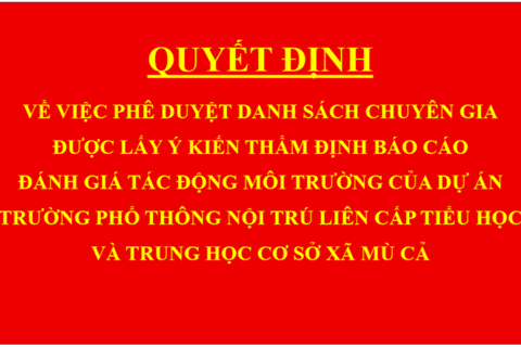 Quyết định về việc phê duyệt danh sách chuyên gia được lấy ý kiến thẩm định báo cáo đánh giá tác động môi trường của dự án Trường Phổ thông nội trú liên cấp tiểu học và trung học cơ sở xã Mù Cả