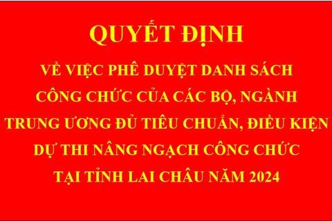 Quyết định Về việc phê duyệt danh sách công chức của các Bộ, ngành Trung ương đủ tiêu chuẩn, điều kiện dự thi nâng ngạch công chức tại tỉnh Lai Châu năm 2024