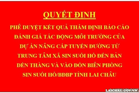 Quyết định Phê duyệt kết quả thẩm định báo cáo đánh giá tác động môi trường của dự án Nâng cấp tuyến đường từ trung tâm xã Sin Suối Hồ đến bản Dền Thàng và vào Đồn Biên phòng Sin Suối Hồ/BĐBP tỉnh Lai Châu