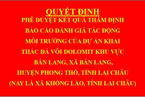 Quyết định Phê duyệt kết quả thẩm định báo cáo đánh giá tác động môi trường của dự án Khai thác đá vôi dolomit khu vực Bản Lang, xã Bản Lang, huyện Phong Thổ, tỉnh Lai Châu (nay là xã Khổng Lào, tỉnh Lai Châu)