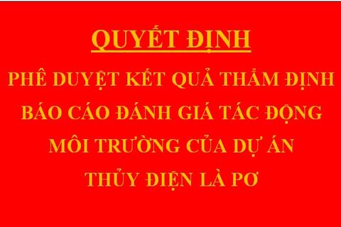 Quyết định Phê duyệt kết quả thẩm định báo cáo đánh giá tác động môi trường của dự án Thủy điện Là Pơ