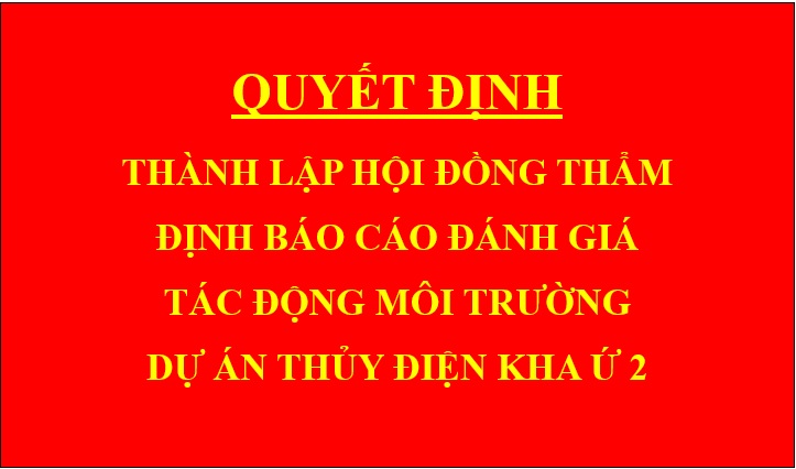 Quyết định Thành lập hội đồng thẩm định báo cáo đánh giá tác động môi trường dự án Thủy điện Kha Ứ 2