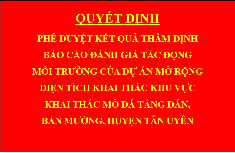 Quyết định Phê duyệt kết quả thẩm định báo cáo đánh giá tác động môi trường của dự án Mở rộng diện tích khai thác khu vực khai thác mỏ đá Tẳng Đán, bản Mường, huyện Tân Uyên