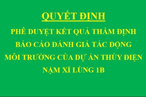 Quyết định Phê duyệt kết quả thẩm định báo cáo đánh giá tác động môi trường của Dự án thủy điện Nậm Xí Lùng 1B