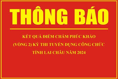 Thông báo Kết quả điểm chấm phúc khảo (vòng 2) kỳ thi tuyển dụng công chức tỉnh Lai Châu năm 2024