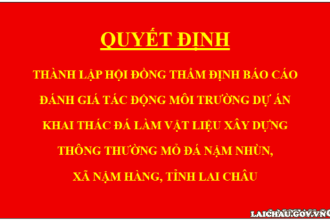 Quyết định Thành lập Hội đồng thẩm định báo cáo đánh giá tác động môi trường dự án Khai thác đá làm vật liệu xây dựng thông thường mỏ đá Nậm Nhùn, xã Nậm Hàng, tỉnh Lai Châu