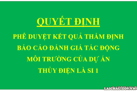 Quyết định Phê duyệt kết quả thẩm định báo cáo đánh giá tác động môi trường của Dự án Thủy điện Là Si 1