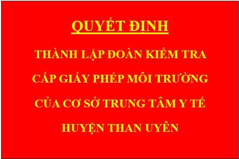 Quyết định Thành lập Đoàn kiểm tra cấp giấy phép môi trường của cơ sở Trung tâm Y tế huyện Than Uyên
