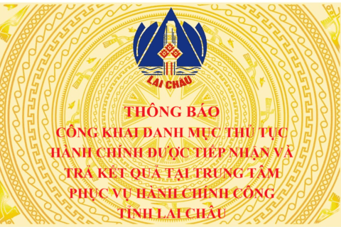 Thông báo Công khai danh mục thủ tục hành chính được tiếp nhận và trả kết quả tại Trung tâm Phục vụ hành chính công tỉnh Lai Châu