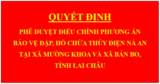Quyết định Phê duyệt điều chỉnh Phương án bảo vệ đập, hồ chứa Thủy điện Nà An tại xã Mường Khoa và xã Bản Bo, tỉnh Lai Châu
