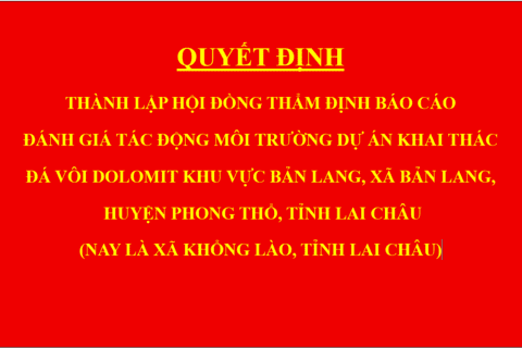 Quyết định Thành lập hội đồng thẩm định báo cáo đánh giá tác động môi trường dự án Khai thác đá vôi dolomit khu vực Bản Lang, xã Bản Lang, huyện Phong Thổ, tỉnh Lai Châu (nay là xã Khổng Lào, tỉnh Lai Châu)
