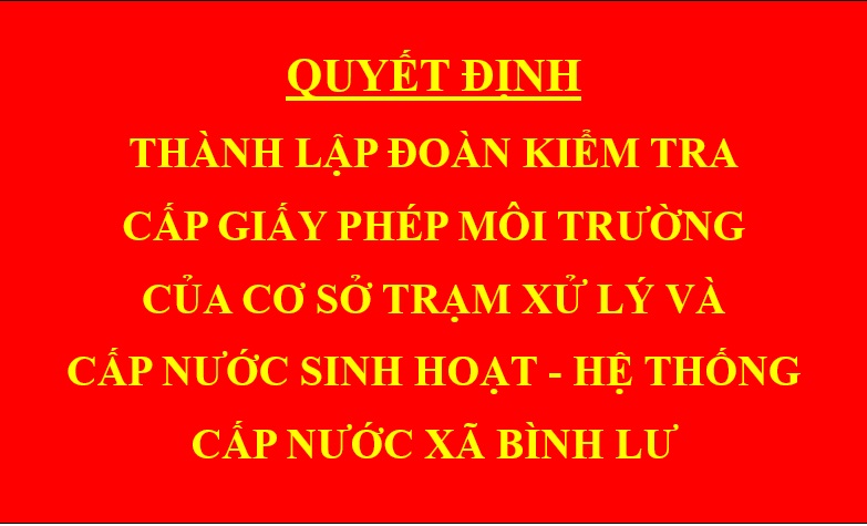 Quyết định Thành lập Đoàn kiểm tra cấp Giấy phép môi trường của cơ sở Trạm xử lý và cấp nước sinh hoạt - hệ thống cấp nước xã Bình Lư