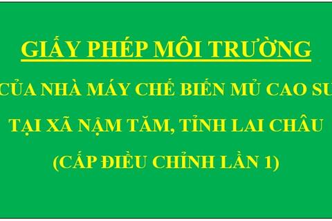 Giấy phép môi trường của Nhà máy chế biến mủ cao su tại xã Nậm Tăm, tỉnh Lai Châu (Cấp điều chỉnh lần 1)