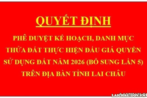 Quyết đinh Phê duyệt kế hoạch, danh mục thửa đất thực hiện đấu giá quyền sử dụng đất năm 2026 (bổ sung lần 5) trên địa bàn tỉnh Lai Châu
