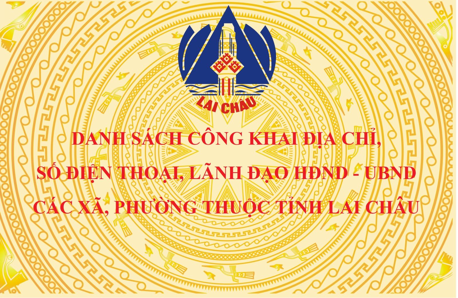 DANH SÁCH CÔNG KHAI ĐỊA CHỈ, SỐ ĐIỆN THOẠI, LÃNH ĐẠO HĐND - UBND CÁC XÃ, PHƯỜNG THUỘC TỈNH LAI CHÂU