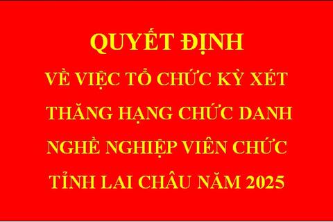 Quyết định về việc tổ chức kỳ xét thăng hạng chức danh nghề nghiệp viên chức tỉnh Lai Châu năm 2025