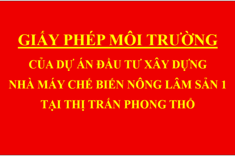 Giấy phép môi trường của dự án Đầu tư xây dựng nhà máy chế biến nông lâm sản 1 tại thị trấn Phong Thổ