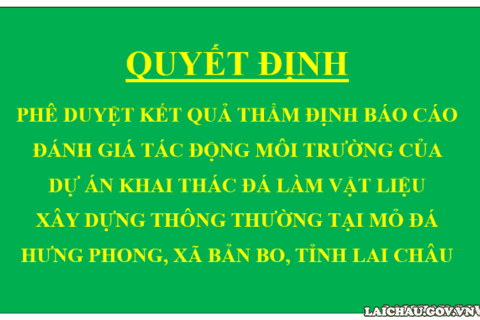 Quyết định Phê duyệt kết quả thẩm định báo cáo đánh giá tác động môi trường của dự án Khai thác đá làm vật liệu xây dựng thông thường tại mỏ đá Hưng Phong, xã Bản Bo, tỉnh Lai Châu
