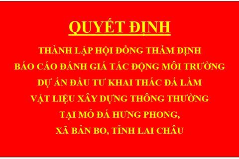 Quyết định Thành lập Hội đồng thẩm định báo cáo đánh giá tác động môi trường dự án Đầu tư khai thác đá làm vật liệu xây dựng thông thường tại mỏ đá Hưng Phong, xã Bản Bo, tỉnh Lai Châu