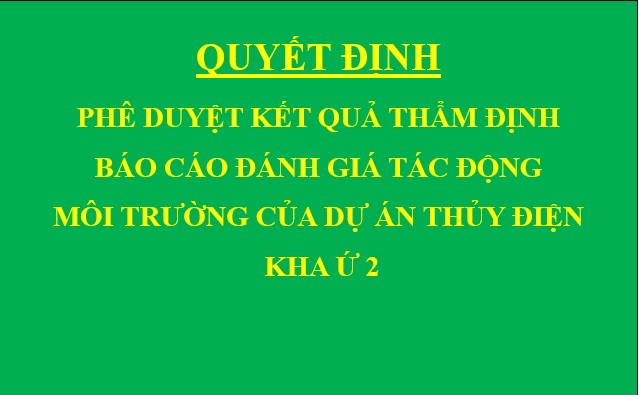 Quyết định Phê duyệt kết quả thẩm định báo cáo đánh giá tác động môi trường của Dự án Thủy điện Kha Ứ 2