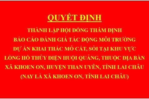 Quyết định Thành lập Hội đồng thẩm định báo cáo đánh giá tác động môi trường dự án Khai thác mỏ cát, sỏi tại khu vực lòng hồ thủy điện Huội Quảng, thuộc địa bàn xã Khoen On, huyện Than Uyên, tỉnh Lai Châu (nay là xã Khoen On, tỉnh Lai Châu)