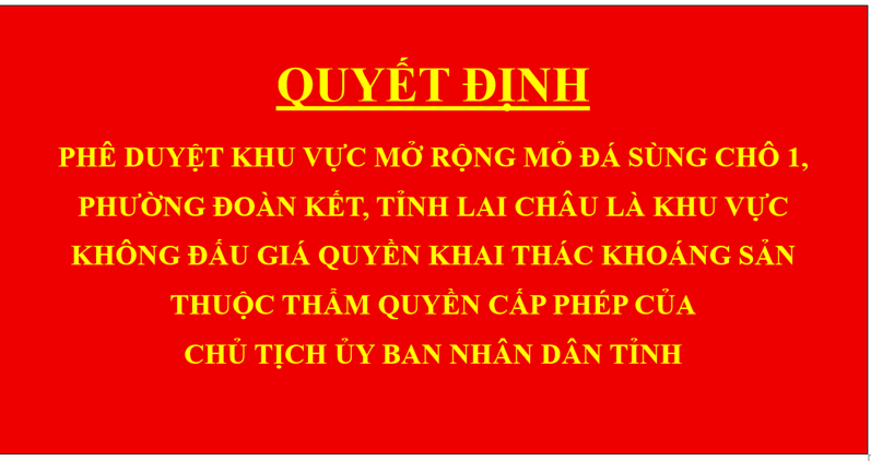 Quyết định Phê duyệt khu vực mở rộng mỏ đá Sùng Chô 1, phường Đoàn Kết, tỉnh Lai Châu là khu vực không đấu giá quyền khai thác khoáng sản thuộc thẩm quyền cấp phép của Chủ tịch Ủy ban nhân dân tỉnh
